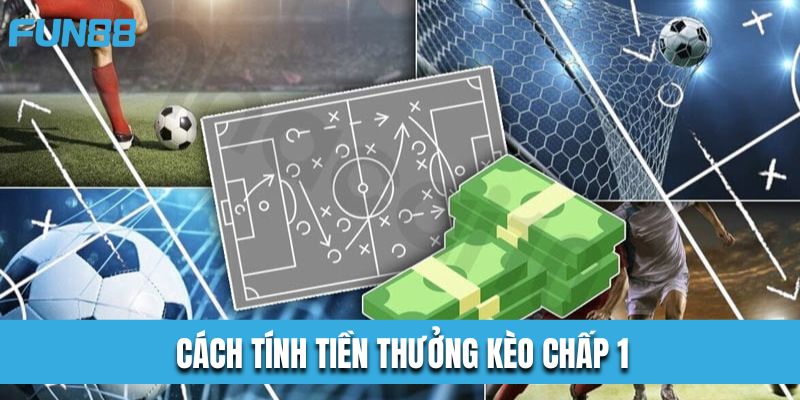 Hướng dẫn bạn cách tính tính tiền thưởng kèo chấp 1