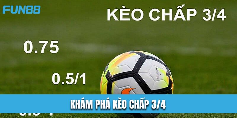 Khám phá kèo chấp ¾ là gì