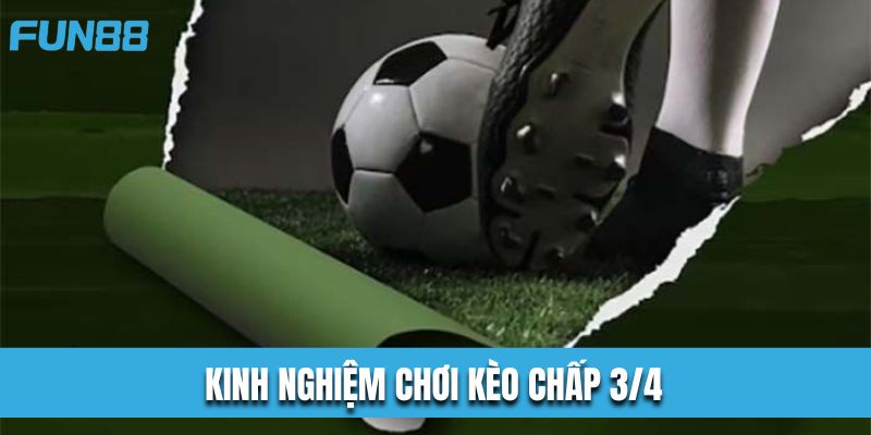 Kinh nghiệm chơi kèo chấp ¾