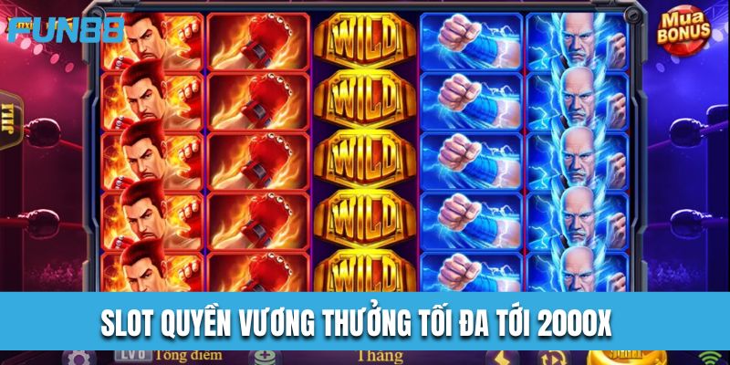 Slot Quyền Vương thưởng tối đa tới 2000X